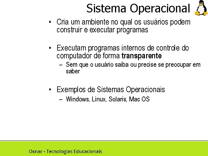 Sistema Operacional • Cria um ambiente no qual os usuários podem construir e executar