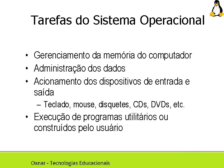 Tarefas do Sistema Operacional • Gerenciamento da memória do computador • Administração dos dados