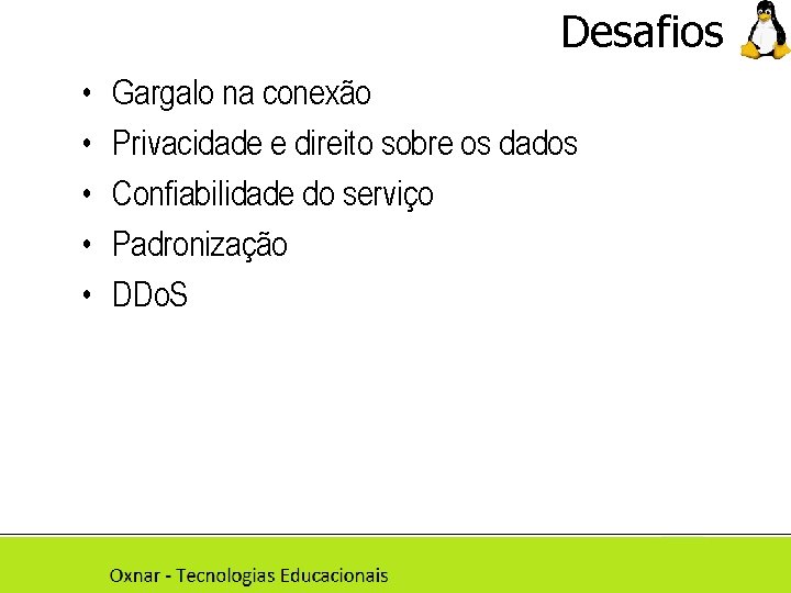 Desafios • • • Gargalo na conexão Privacidade e direito sobre os dados Confiabilidade