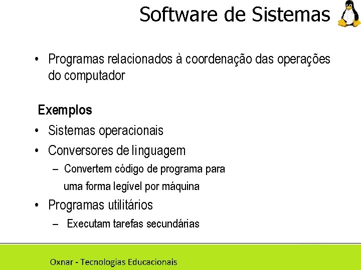 Software de Sistemas • Programas relacionados à coordenação das operações do computador Exemplos •