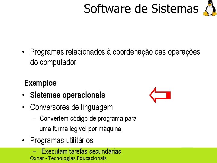 Software de Sistemas • Programas relacionados à coordenação das operações do computador Exemplos •