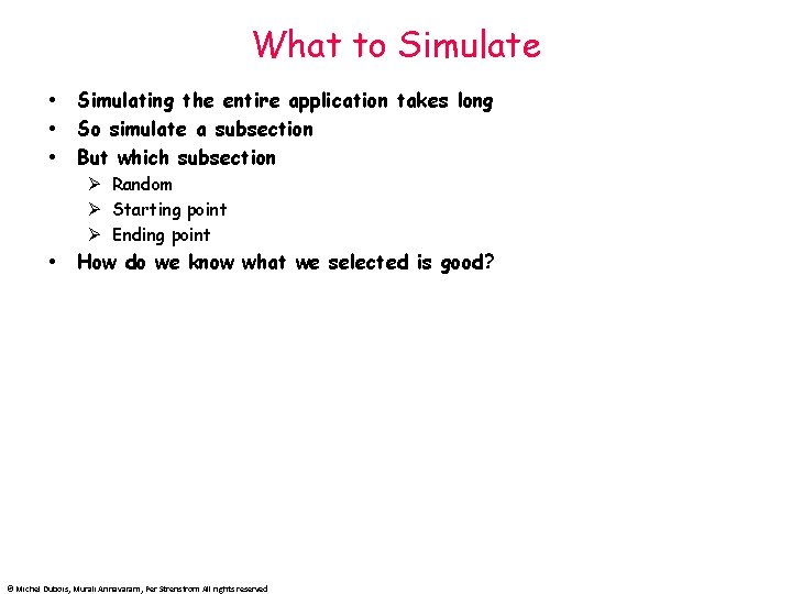 What to Simulate Simulating the entire application takes long So simulate a subsection But