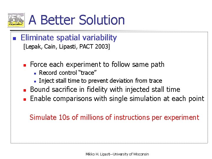 A Better Solution n Eliminate spatial variability [Lepak, Cain, Lipasti, PACT 2003] n Force