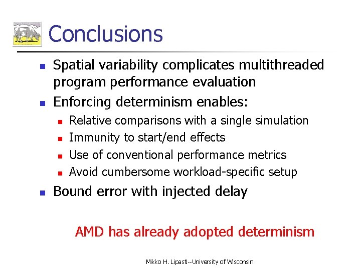 Conclusions n n Spatial variability complicates multithreaded program performance evaluation Enforcing determinism enables: n
