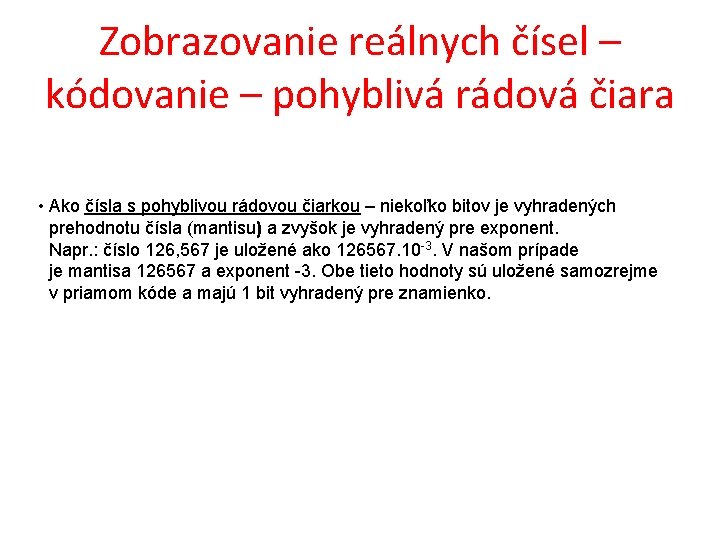 Zobrazovanie reálnych čísel – kódovanie – pohyblivá rádová čiara • Ako čísla s pohyblivou