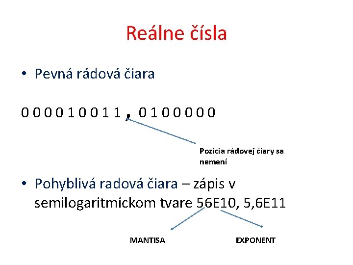 Reálne čísla • Pevná rádová čiara 000010011 , 0100000 Pozícia rádovej čiary sa nemení