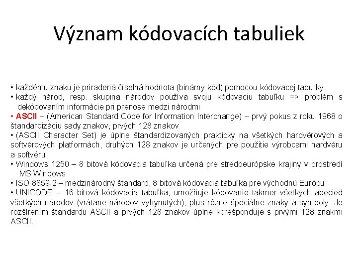 Význam kódovacích tabuliek • každému znaku je priradená číselná hodnota (binárny kód) pomocou kódovacej