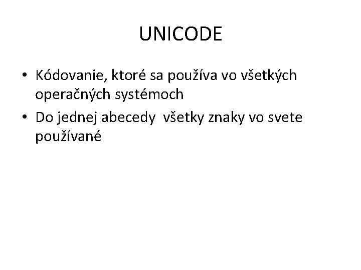 UNICODE • Kódovanie, ktoré sa používa vo všetkých operačných systémoch • Do jednej abecedy