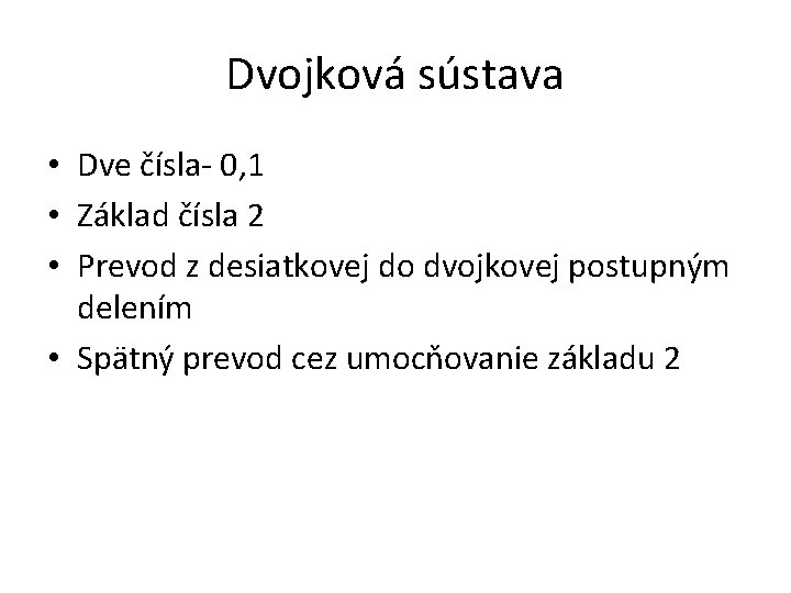 Dvojková sústava • Dve čísla- 0, 1 • Základ čísla 2 • Prevod z