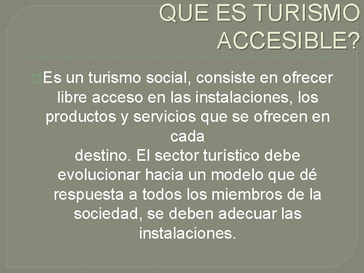 QUE ES TURISMO ACCESIBLE? �Es un turismo social, consiste en ofrecer libre acceso en