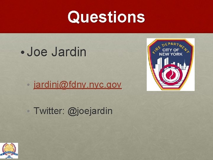 Questions • Joe Jardin • jardinj@fdny. nyc. gov • Twitter: @joejardin 