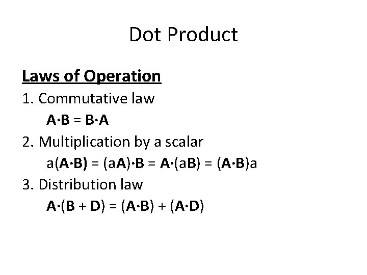 Dot Product Laws of Operation 1. Commutative law A·B = B·A 2. Multiplication by