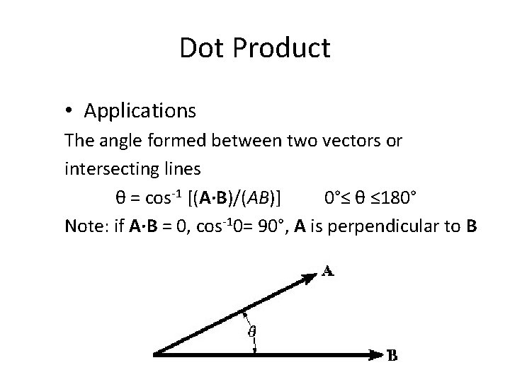 Dot Product • Applications The angle formed between two vectors or intersecting lines θ