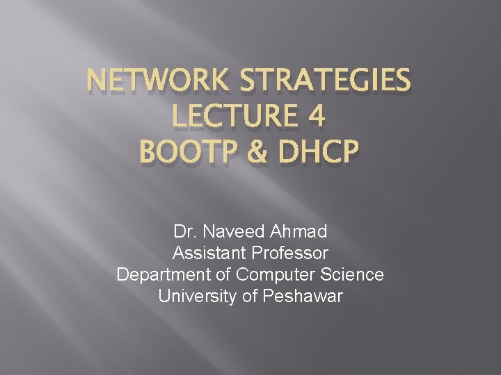 NETWORK STRATEGIES LECTURE 4 BOOTP & DHCP Dr. Naveed Ahmad Assistant Professor Department of