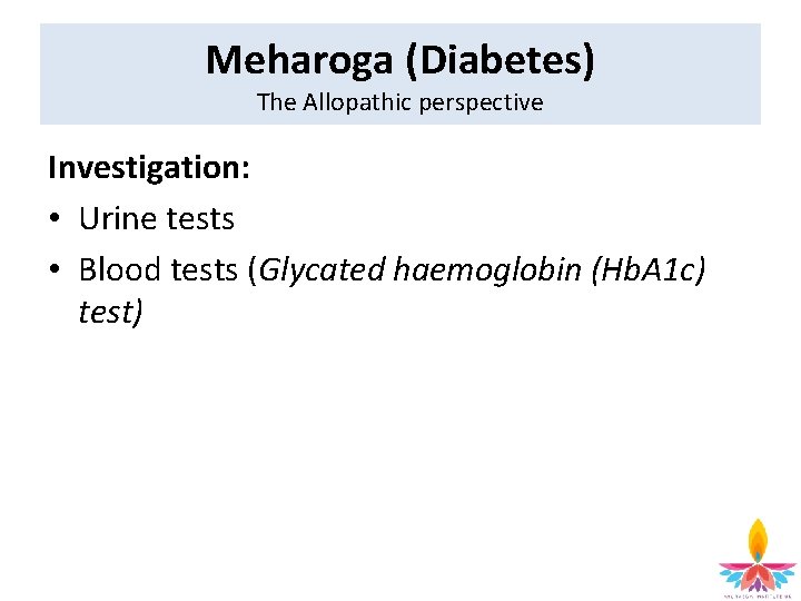 Meharoga (Diabetes) The Allopathic perspective Investigation: • Urine tests • Blood tests (Glycated haemoglobin