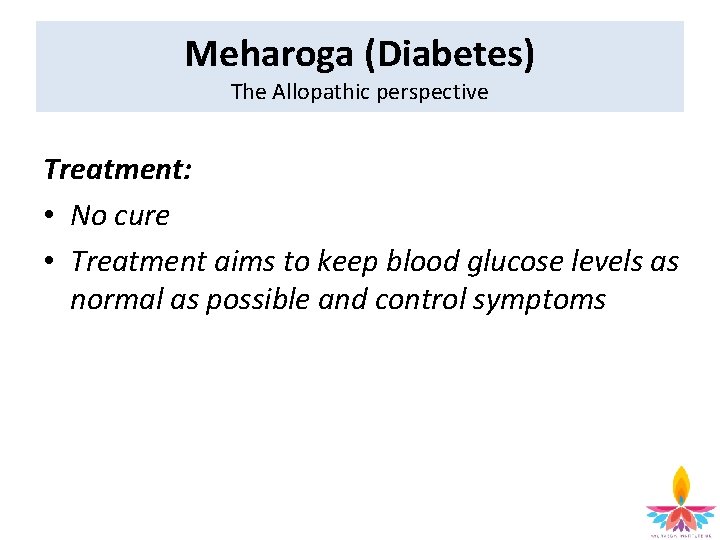 Meharoga (Diabetes) The Allopathic perspective Treatment: • No cure • Treatment aims to keep