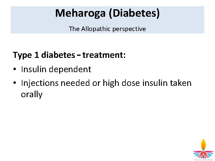 Meharoga (Diabetes) The Allopathic perspective Type 1 diabetes – treatment: • Insulin dependent •