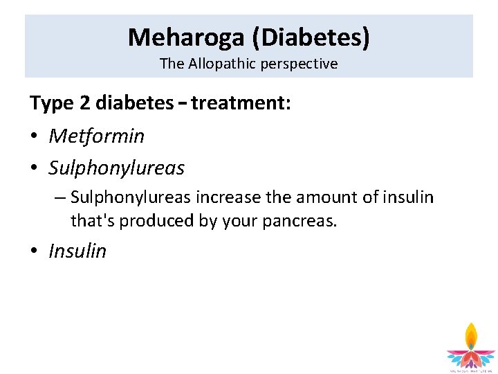 Meharoga (Diabetes) The Allopathic perspective Type 2 diabetes – treatment: • Metformin • Sulphonylureas
