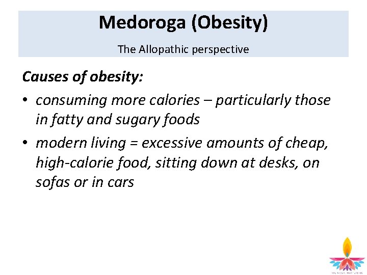 Medoroga (Obesity) The Allopathic perspective Causes of obesity: • consuming more calories – particularly