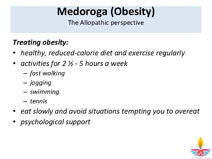 Medoroga (Obesity) The Allopathic perspective Treating obesity: • healthy, reduced-calorie diet and exercise regularly