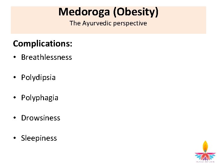 Medoroga (Obesity) The Ayurvedic perspective Complications: • Breathlessness • Polydipsia • Polyphagia • Drowsiness