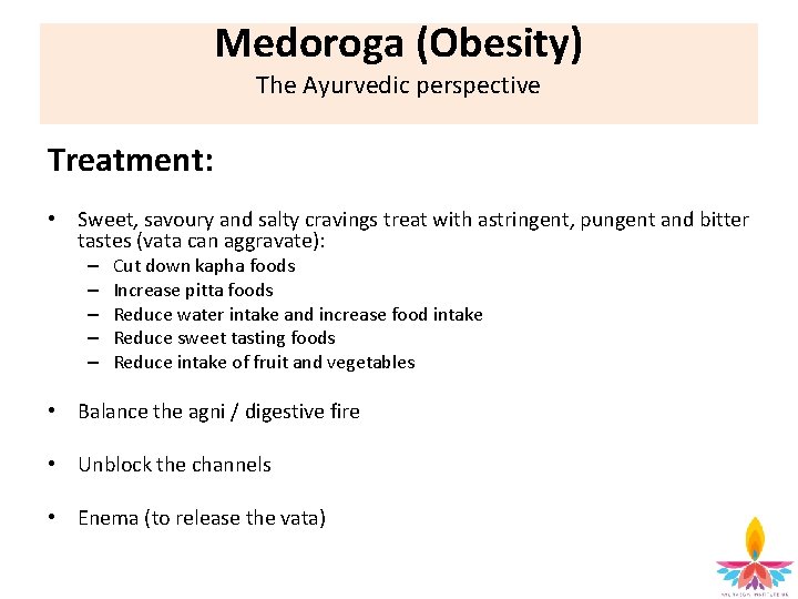 Medoroga (Obesity) The Ayurvedic perspective Treatment: • Sweet, savoury and salty cravings treat with