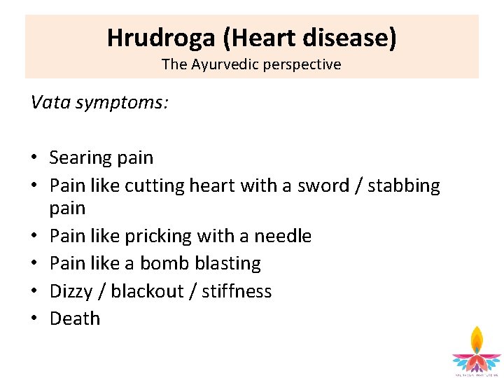 Hrudroga (Heart disease) The Ayurvedic perspective Vata symptoms: • Searing pain • Pain like