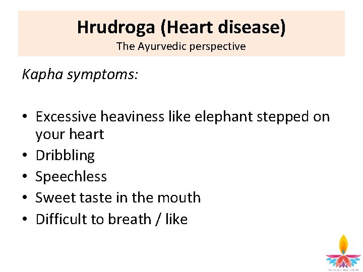 Hrudroga (Heart disease) The Ayurvedic perspective Kapha symptoms: • Excessive heaviness like elephant stepped