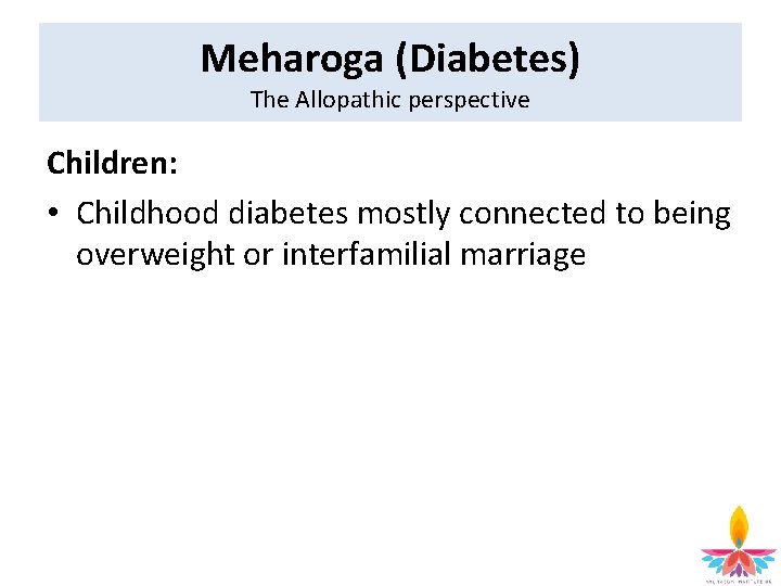 Meharoga (Diabetes) The Allopathic perspective Children: • Childhood diabetes mostly connected to being overweight