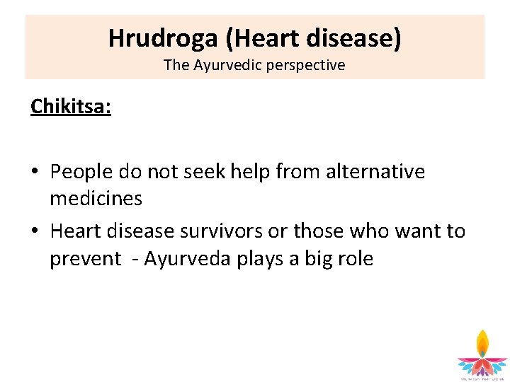 Hrudroga (Heart disease) The Ayurvedic perspective Chikitsa: • People do not seek help from