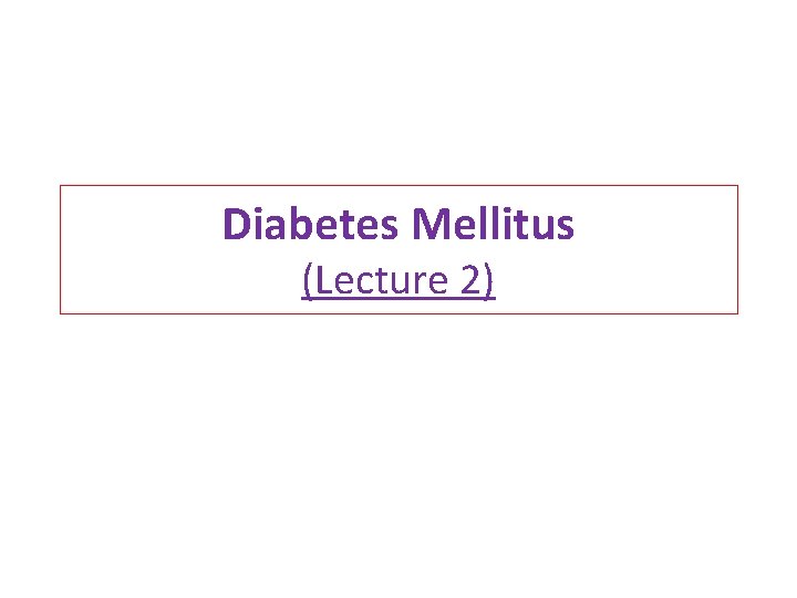 Diabetes Mellitus (Lecture 2) 
