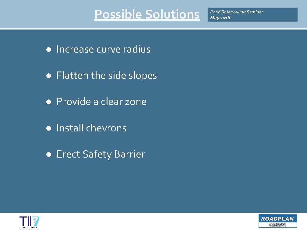 Possible Solutions ● Increase curve radius ● Flatten the side slopes ● Provide a