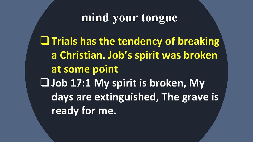 mind your tongue q Trials has the tendency of breaking a Christian. Job’s spirit