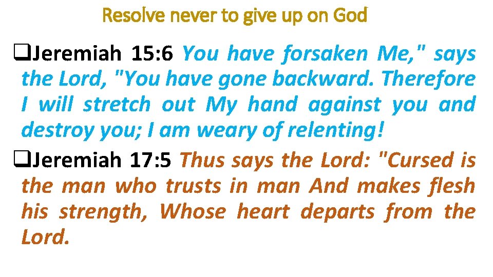 Resolve never to give up on God q. Jeremiah 15: 6 You have forsaken