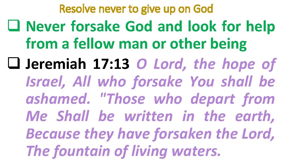 Resolve never to give up on God q Never forsake God and look for