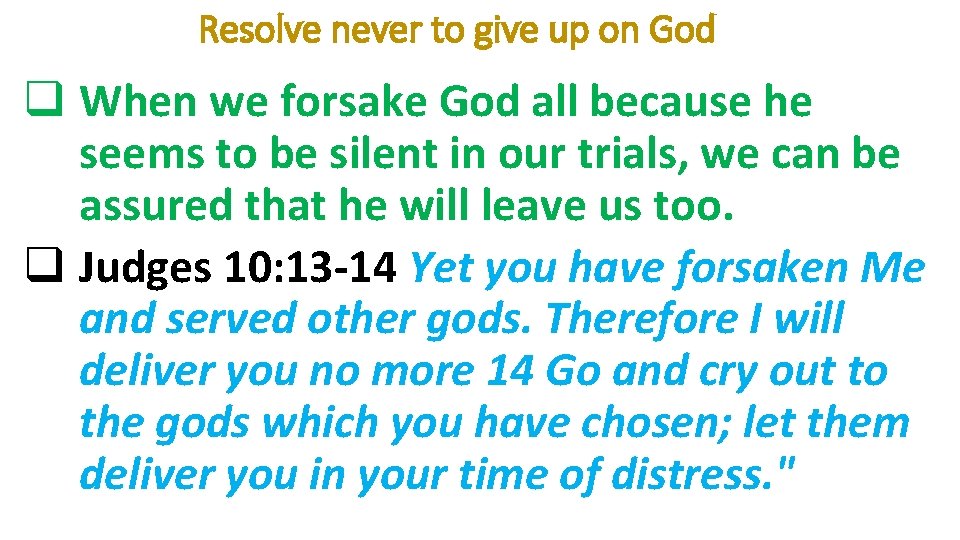 Resolve never to give up on God q When we forsake God all because