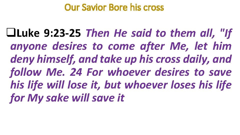 Our Savior Bore his cross q. Luke 9: 23 -25 Then He said to