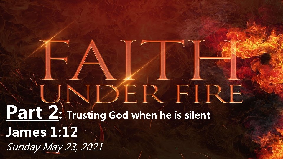 Part 2: Trusting God when he is silent James 1: 12 Sunday May 23,