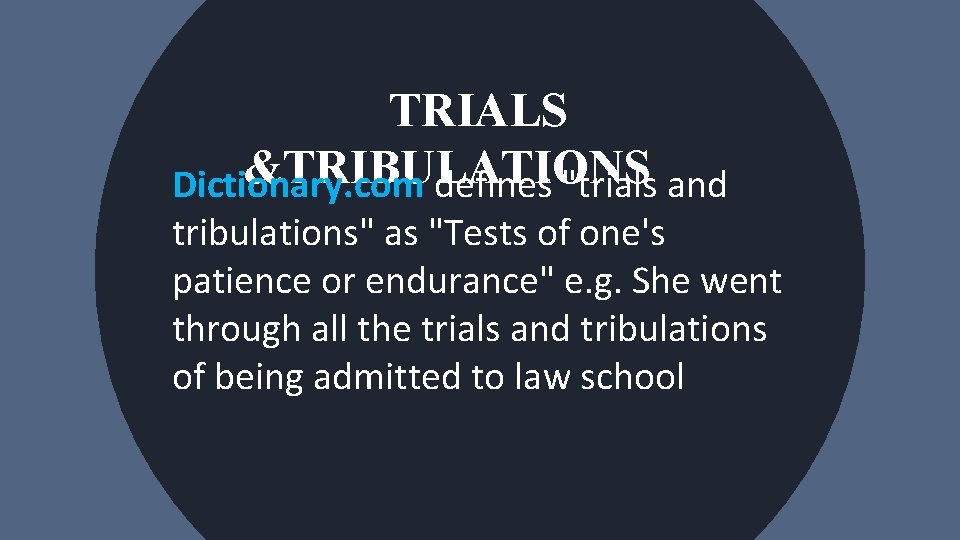 TRIALS &TRIBULATIONS Dictionary. com defines "trials and tribulations" as "Tests of one's patience or