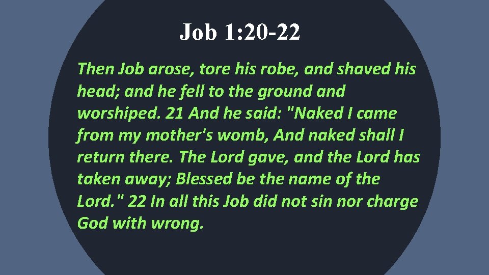 Job 1: 20 -22 Then Job arose, tore his robe, and shaved his head;