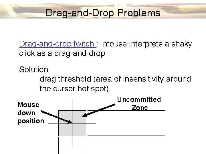 Drag-and-Drop Problems Drag-and-drop twitch : mouse interprets a shaky click as a drag-and-drop Solution: