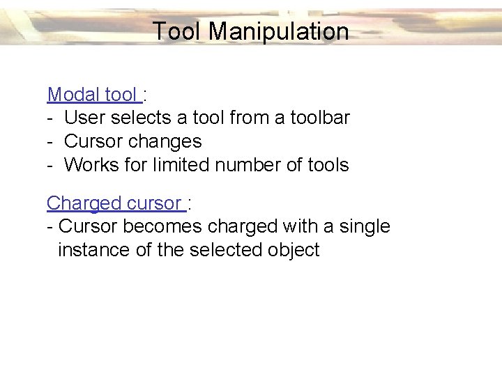 Tool Manipulation Modal tool : - User selects a tool from a toolbar -