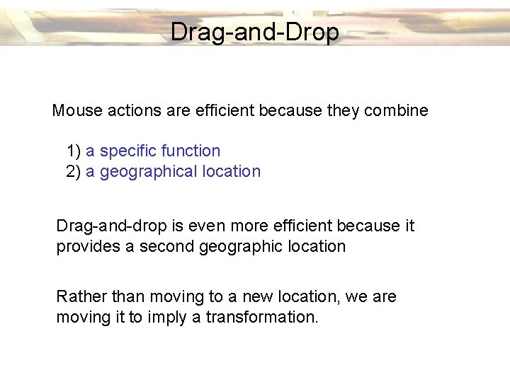 Drag-and-Drop Mouse actions are efficient because they combine 1) a specific function 2) a