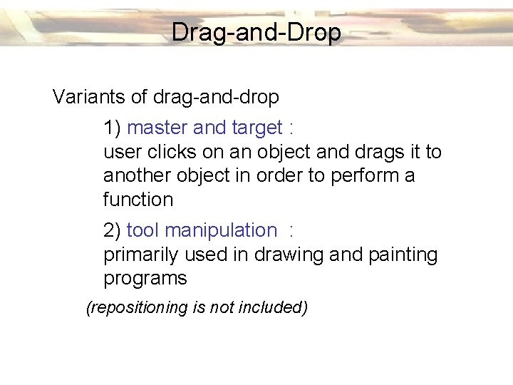 Drag-and-Drop Variants of drag-and-drop 1) master and target : user clicks on an object