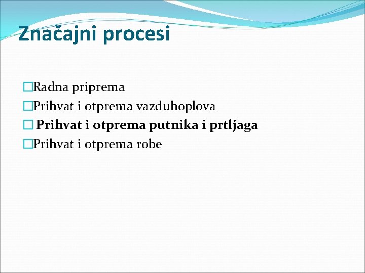 Značajni procesi �Radna priprema �Prihvat i otprema vazduhoplova � Prihvat i otprema putnika i