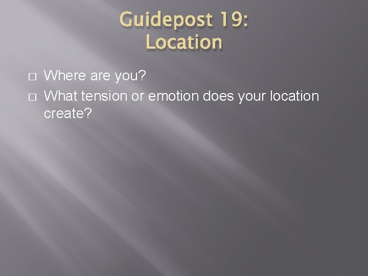 Guidepost 19: Location � � Where are you? What tension or emotion does your