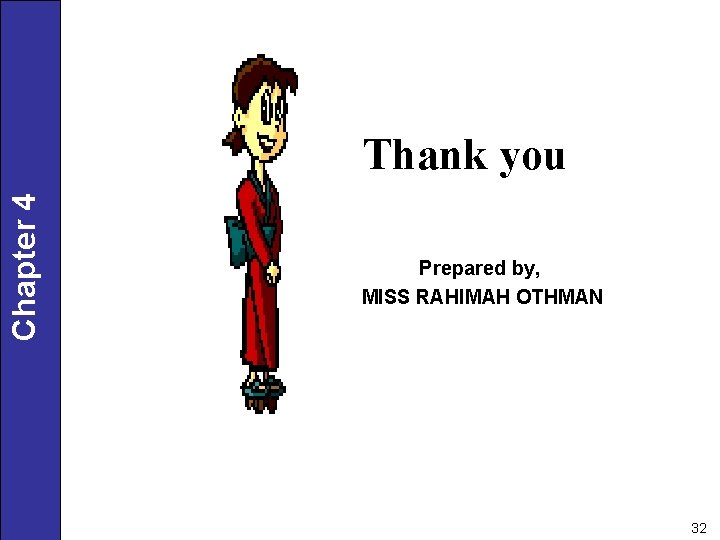 Chapter 4 Thank you Prepared by, MISS RAHIMAH OTHMAN 32 
