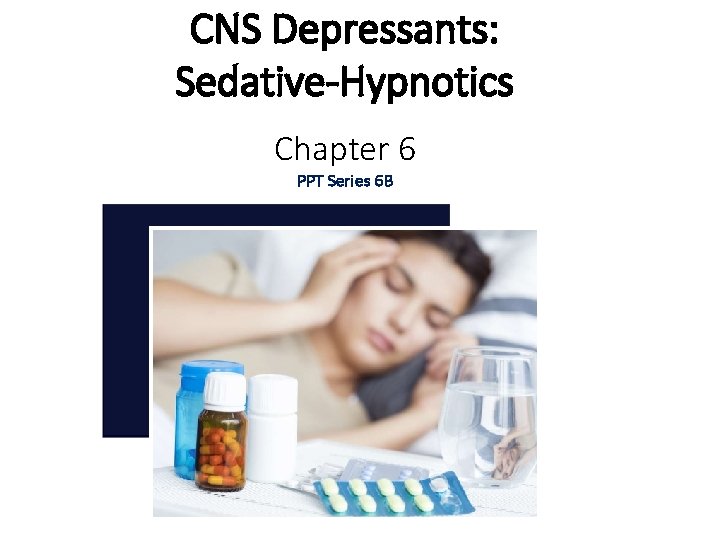 CNS Depressants: Sedative-Hypnotics Chapter 6 PPT Series 6 B 