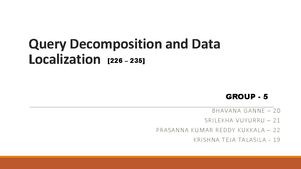 Query Decomposition and Data Localization [226 – 235] GROUP - 5 BHAVANA GANNE –