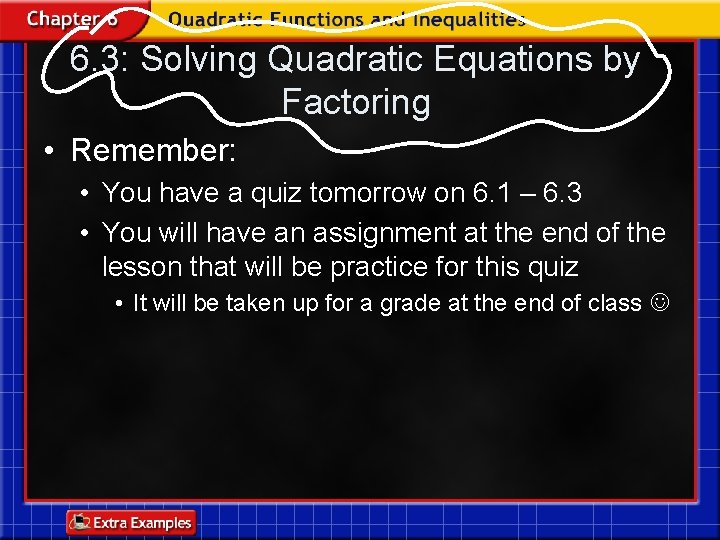 6. 3: Solving Quadratic Equations by Factoring • Remember: • You have a quiz